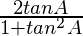 \frac{2 tanA}{1 + tan^2 A} 