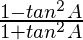 \frac{1 - tan^2 A}{1 + tan ^2 A} 