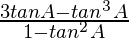 \frac{3tanA -tan^3 A}{1 - tan^2 A} 